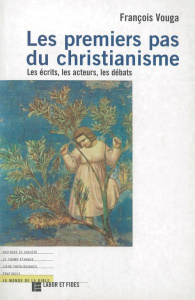 LES PREMIERS PAS DU CHRISTIANISME. Les écrits, les acteurs, les débats - Vouga François