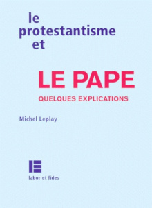LE PROTESTANTISME ET LE PAPE. Quelques explications - Leplay Michel