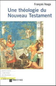 Une théologie du Nouveau Testament - Vouga François