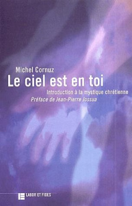 Le ciel est en toi. Introduction à la mystique chrétienne - Cornuz Michel