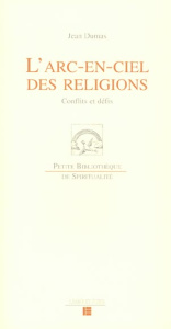 L'arc-en-ciel des religions. Conflits et défis - Dumas Jean