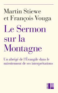 Le sermon sur la montagne. Un abrégé de l'Evangile dans le miroitement de ses interprétations - Stiewe Martin ; Vouga François