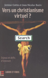 Vers un christianisme virtuel ? Enjeux et défis d'Internet - Bazin Jean-Nicolas ; Cottin Jérôme