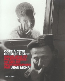 Côte à côte ou face à face : Side by side or face to face. Israéliens et Palestiniens, 50 ans de pho - Mohr Jean ; Berger Jean-François ; Mayou Roger ; T