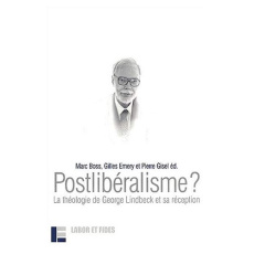 Postlibéralisme ? La théologie de Georges Lindbeck et sa réception - Boss Marc ; Emery Georges