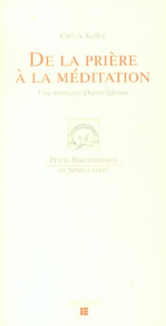 De la prière à la méditation. Une mystique plurireligieuse - Keller Carl-A