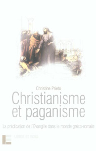 Christianisme et paganisme. La prédication de l'Evangile dans le monde gréco-romain - Prieto Christine