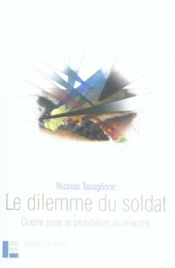 Le dilemme du soldat. Guerre juste et prohibition du meurtre - Tavaglione Nicolas