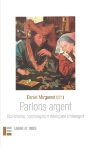 Parlons argent. Economistes, psychologues et théologiens s'interrogent - Marguerat Daniel ; Acatrinei Nicoleta ; Bergmann A