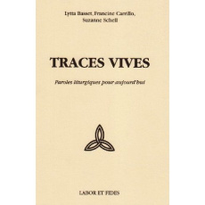 Traces vives. Paroles liturgiques pour aujourd hui - Carrillo Francine ; Basset Lytta ; Schell Suzanne