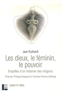Les dieux, le féminin, le pouvoir. Enquêtes d'un historien des religions - Rudhardt Jean