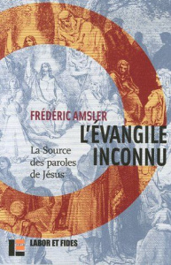 L'Evangile inconnu. La source des paroles de Jésus (Q) - Amsler Frédéric