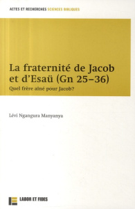 La fraternité de Jacob et d'Esaü (Gn 25-36). Quel frère aîné pour Jacob ? - Ngangura Manyanya Lévi