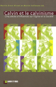 Calvin et le calvinisme. Cinq siècles d'influences sur l'Eglise et la Société - Hirzel Martin Ernst ; Sallmann Martin ; Gross Kers