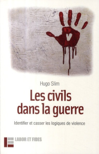 Les civils dans la guerre. Identifier et casser les logiques de violence - Slim Hugo ; Ferrard Odile