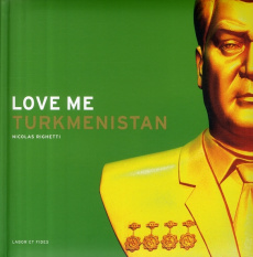Love me Turkménistan - Righetti Nicolas ; Hainard Jacques
