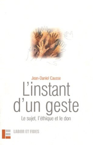 L'instant d'un geste. Le sujet, l'éthique et le don - Causse Jean-Daniel