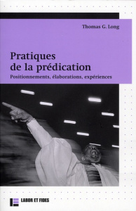 Pratiques de la prédication. Positionnements, élaborations, expériences - Long Thomas ; Gérard Bruno