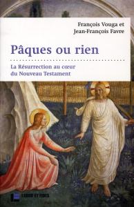 Pâques ou rien. La Résurrection au coeur du Nouveau Testament - Vouga François ; Favre Jean-François