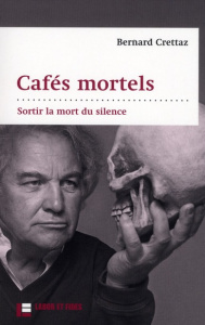 CAFES MORTELS : SORTIR LA MORT DU SILENCE - CRETTAZ BERNARD