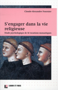 S'engager dans la vie religieuse. Entre psychologique de 16 vocations monastiques - Fournier Claude-Alexandre