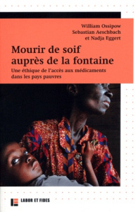 Mourir de soif auprès de la fontaine. Une éthique de l'accès aux médicaments dans les pays pauvres - Ossipow William ; Aeschbach Sébastien ; Eggert Nad