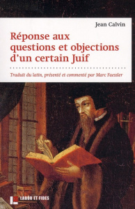 Réponses aux questions et objections d'un certain Juif - Calvin Jean ; Faessler Marc
