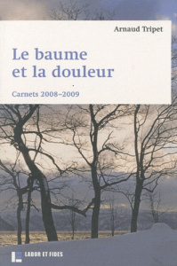 Le baume et la douleur. Carnets 2008-2009 - Tripet Arnaud