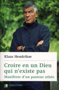 Croire en un Dieu qui n'existe pas. Manifeste d'un pasteur athée - Hendrikse Klaas ; Kuitert Harry ; Abraham Bertrand