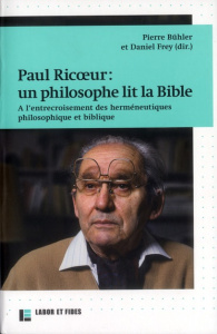 Paul Ricoeur un philosophe lit la Bible. A l'entrecroisement des herméneutiques philosophiques et bi - Buhler Pierre ; Frey Daniel ; Ricoeur Paul ; Kaenn