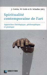 Spiritualité contemporaine de l'art. Approches théologique, philosophique et pratique - Cottin Jérôme ; Gräb Wilhelm ; Schaller Bettina