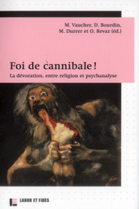 Foi de cannibale ! / La dévoration, entre religion et psychanalyse - Revaz Olivier, Collectif , Vaucher Myriam, Bourdi