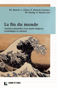 La fin du monde. Analyses plurielles d'un motif religieux, scientifique et culturel - Bornet Philippe ; Clivaz Claire ; Durisch Gauthier