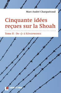 Cinquante idées reçues sur la Shoah / Tome 2, De J à Xénophobie - Charguéraud Marc-André