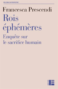Rois éphémères. Enquête sur le sacrifice humain - Prescendi Francesca