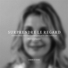 Surprendre le regard / Expérience photographique avec dix couples - Schaefer Pierre