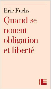 Quand l'obligation se noue avec la liberté. Essai sur les structures permanentes de l'éthique selon - Fuchs Eric