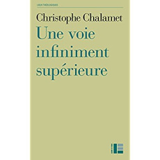 Une voie infiniment supérieure. Essai sur la foi, l'espérance et l'amour - Chalamet Christophe