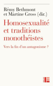 Homosexualité et traditions monothéistes. Vers la fin d'un antagonisme ? - Bethmont Rémy ; Gross Martine ; Portier Philippe
