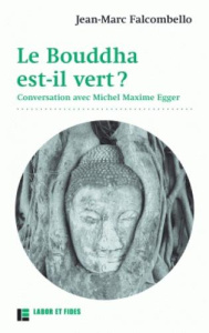 Le bouddha est-il vert ? Conversation avec Michel Maxime Egger - Falcombello Jean-Marc ; Egger Michel Maxime ; Bour