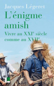 L'énigme amish. Vivre au XXIe siècle comme au XVIIe, 2e édition revue et augmentée - Légeret Jacques