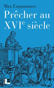 Prêcher au XVIe siècle. La forme du sermon réformé en Suisse (1520-1550) - Engammare Max