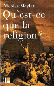 Qu'est-ce que la religion ? Onze auteurs. Onze définitions - Meylan Nicolas
