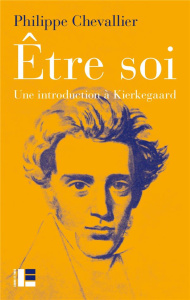 Etre soi. Une introduction à Kierkegaard, Edition revue et augmentée - Chevallier Philippe
