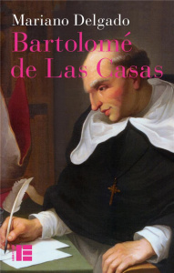 Bartolomé de Las Casas. Sa vie et son oeuvre en défense des Indiens - Delgado Mariano ; Nolte Gabriele