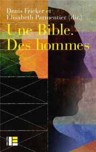 Une Bible. Des hommes. Regards croisés sur le masculin dans la Bible - Fricker Denis ; Parmentier Elisabeth
