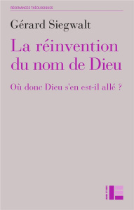 La réinvention du nom de Dieu. Où donc Dieu s'en est-il allé ? - Siegwalt Gérard