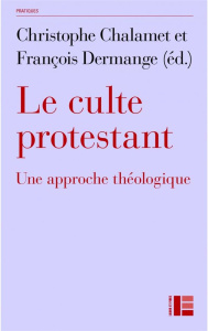 Le culte protestant. Une approche théologique - Chalamet Christophe ; Dermange François ; Askani H