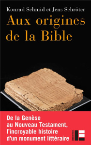Aux origines de la Bible. Des premiers textes aux saintes écritures - Schmid Konrad ; Schröter Jens ; Honigmann Johannes