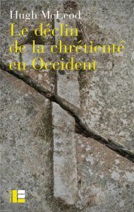 Le déclin de la chrétienté en Occident. Autour de la crise religieuse des années 1960 - McLeod Hugh ; Cuchet Guillaume ; Vaughan Géraldine